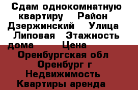 Сдам однокомнатную квартиру  › Район ­ Дзержинский  › Улица ­ Липовая › Этажность дома ­ 10 › Цена ­ 10 700 - Оренбургская обл., Оренбург г. Недвижимость » Квартиры аренда   